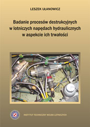 Badanie procesów destrukcyjnych w lotniczych napędach hydraulicznych w aspekcie ich trwałości - Leszek Ułanowicz 